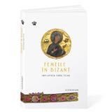 Femeile in Bizant. Influenta fara egal editura Baroque Books & Arts