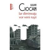 Iar dimineata vor veni rusii - Iulian Ciocan, editura Polirom