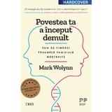 Povestea ta a inceput demult. Editie cartonata de colectie - Mark Wolynn, editura Trei