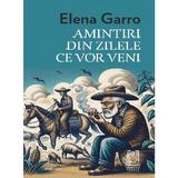 Amintiri din zilele ce vor veni - Elena Garro, editura Lebada Neagra