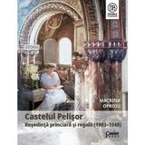 Castelul Pelisor. Resedinta princiara si regala (1903-1948) - Macrina Oproiu, editura Corint