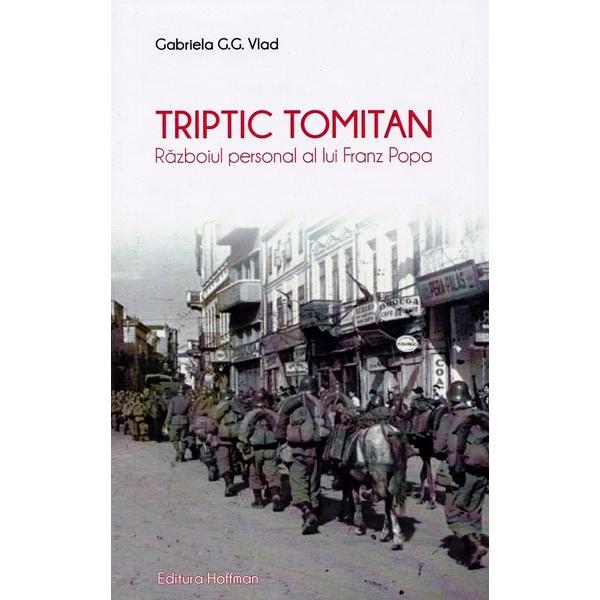 Triptic tomitan. Razboiul personal al lui Franz Popa - Gabriela G.G. Vlad, editura Hoffman