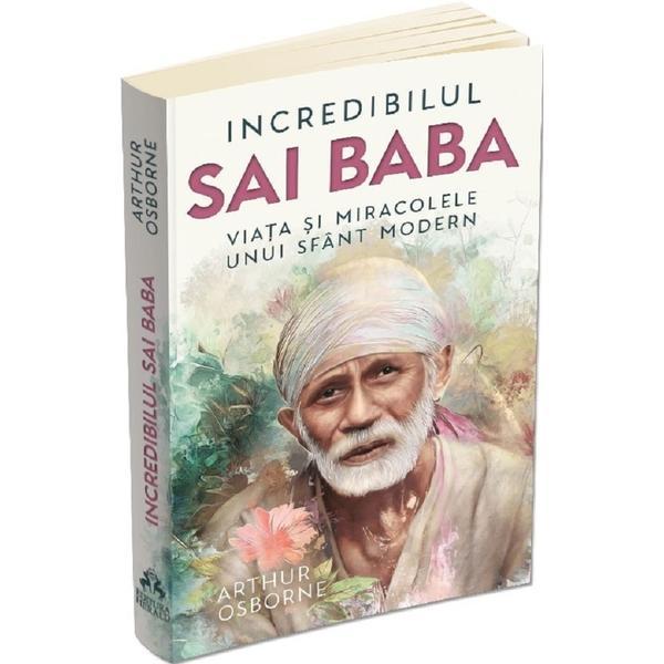 Incredibilul Sai Baba. Viata si miracolele unui sfant modern - Arthur Osborne, editura Herald