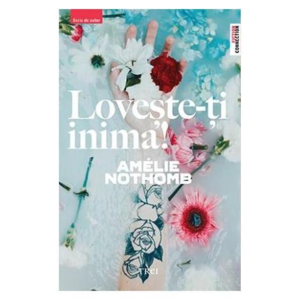 Trei Loveste-ti Inima! Amelie Nothomb, editura