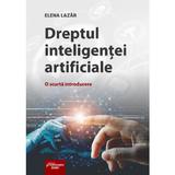 Dreptul inteligentei artificiale. O scurta introducere - Elena Lazar, editura Hamangiu