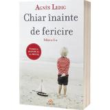 Chiar inainte de fericire Ed.2 - Agnes Ledig, editura Act Si Politon