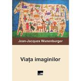 Viata imaginilor - Jean-Jacques Wunenburger, editura Aius