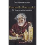 Drumurile Damascului. Un disident al lumii medicale - Dan-Decebal Gavrilescu, editura Eikon