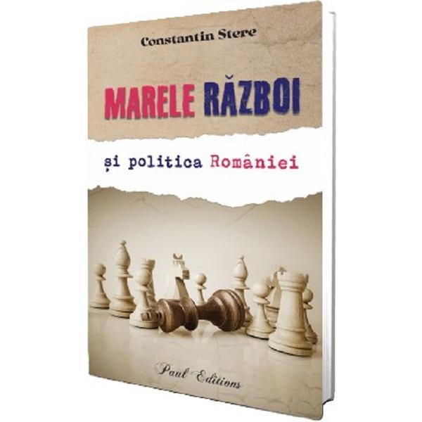 Marele razboi si politica Romaniei - Constantin Stere, editura Paul Editions