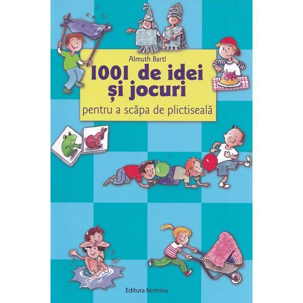 1001 de Idei si Jocuri pentru a Scapa de Plictiseala - Almuth Bartl, editura Nomina