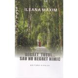 Regret totul sau nu regret nimic - Ileana Maxim, editura Vivaldi