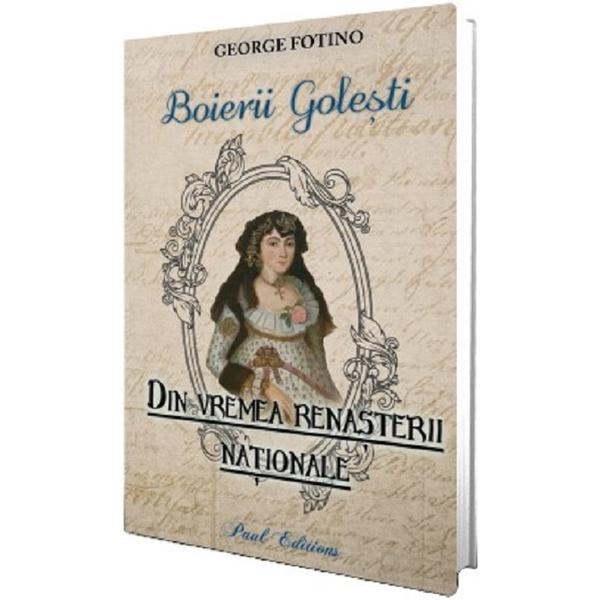 Din vremea renasterii nationale. Boierii golesti - George Fotino, editura Paul Editions