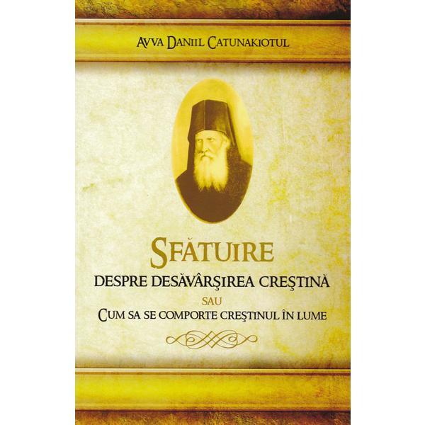 Sfatuire despre desavarsirea crestina - Avva Daniil Catunakiotul, editura Egumenita