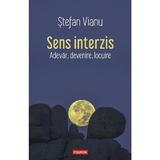 Sens interzis. Adevar, devenire, locuire - Stefan Vianu, editura Polirom