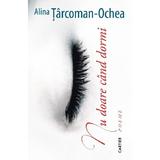 Nu doare cand dormi - Alina Tircoman-Ochea, editura Cartex