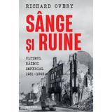 Sange si ruine. Ultimul razboi imperial 1931-1945 - Richard Overy, editura Litera