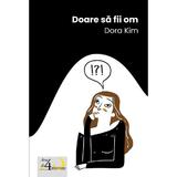 Doare sa fii om - Dora Kim, editura Casa Cartii De Stiinta