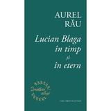 Lucian Blaga in timp si in etern - Aurel Rau, editura Casa Cartii De Stiinta