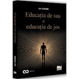 Educatia de sus si educatia de jos - Ion Gagim, editura Pro Universitaria