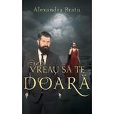 Vreau sa te doara - Alexandra Bratu, editura Ink Story