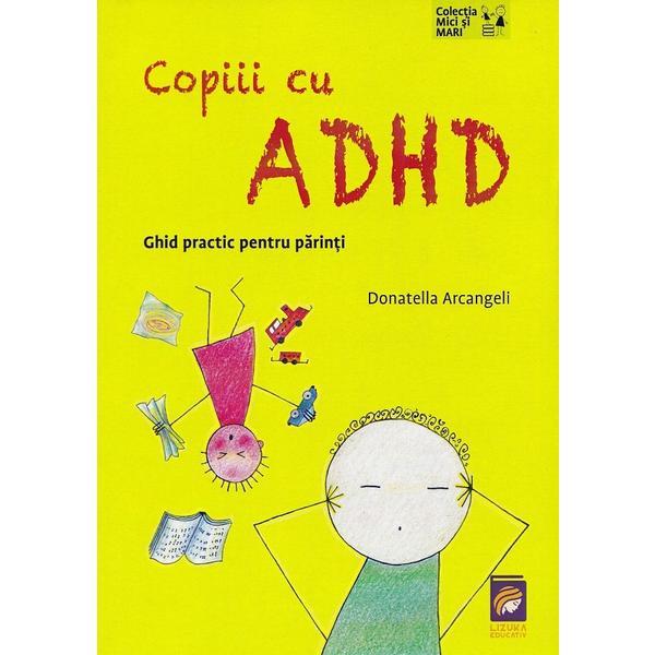 Copiii cu Adhd. Ghid practic pentru parinti - Donatella Arcangeli, editura Lizuka Educativ