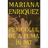 Pericolul de a fuma in pat - Mariana Enriquez, editura Grupul Editorial Art