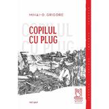 Copilul cu plug - Mihai-D. Grigore, editura Lebada Neagra