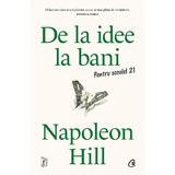 De la idee la bani. Pentru secolul 21 - Napoleon Hill, editura Curtea Veche