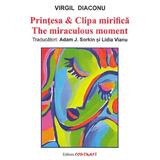 Printesa si Clipa mirifica. The miraculous moment - Virgil Diaconu, editura Contrast