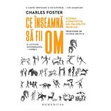 Ce inseamna sa fii om. Istoria constiintei din Paleolitic pana azi - Charles Foster, editura Humanitas