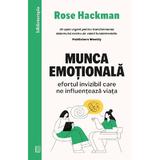 Munca emotionala. Efortul invizibil care ne influenteaza viata - Rose Hackman, editura Curtea Veche