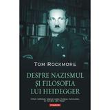 Despre nazismul si filosofia lui Heidegger - Tom Rockmore, editura Polirom