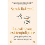 La cafeneaua existentialistilor - Sarah Bakewell, editura Curtea Veche