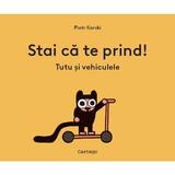 Stai ca te prind! Tutu si vehiculele - Piotr Karski, editura Cartego