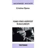 Femei fara adapost in Bucuresti - Cristina Oprea, editura Tritonic