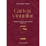 Cartea vinurilor. Schimba-ti felul in care gandesti despre vin - Matthew Jukes, editura Paralela 45