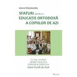 Sfaturi pentru o educatie ortodoxa a copiilor de azi - Maica Magdalena, editura Deisis