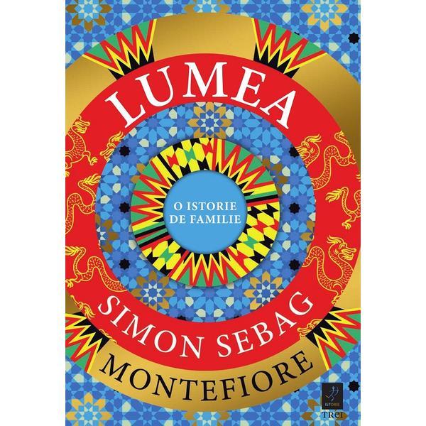 Lumea. O istorie de familie - Simon Sebag Montefiore, editura Trei