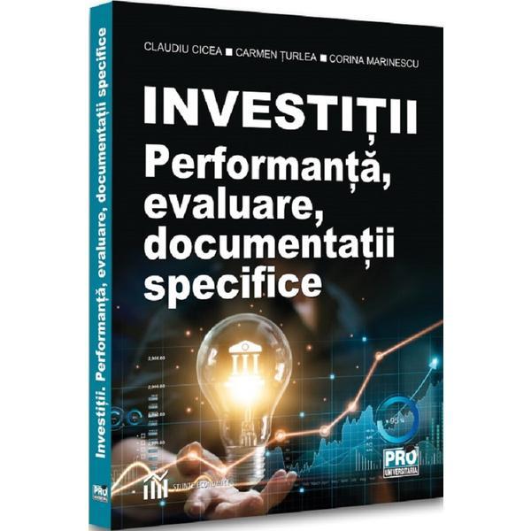 Investitii. Performanta, evaluare, documentatii specifice - Claudiu Cicea, Carmen Turlea, Corina Marinescu, editura Pro Universitaria