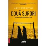 Doua surori. Din Norvegia in Jihadul din Siria - Asne Seierstad, editura Corint