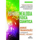 Psihogenealogia si Fizica cuantica. O frumoasa insotire - Annie Tranvouez, Marc Henry, editura Prestige