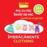 Pic cu pic invat de mic: Imbracaminte. Editie bilingva, editura Ars Libri