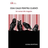 Ceai cald pentru clienti. Un roman din magazin - Ileana Muntean, editura Vremea