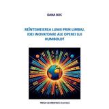 Reintemeierea lumii prin limbaj. Idei inovatoare ale operei lui Humboldt - Oana Boc, editura Presa Universitara Clujeana