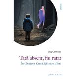 Tata absent, fiu ratat. In cautarea identitatii masculine - Guy Corneau, editura Philobia