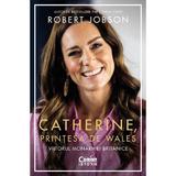 Catherine, printesa de Wales. Viitorul monarhiei britanice - Robert Jobson, editura Corint