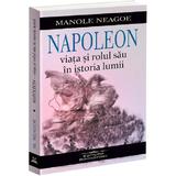 Napoleon. Viata si rolul sau in istoria lumii - Manole Neagoe, editura Bookstory