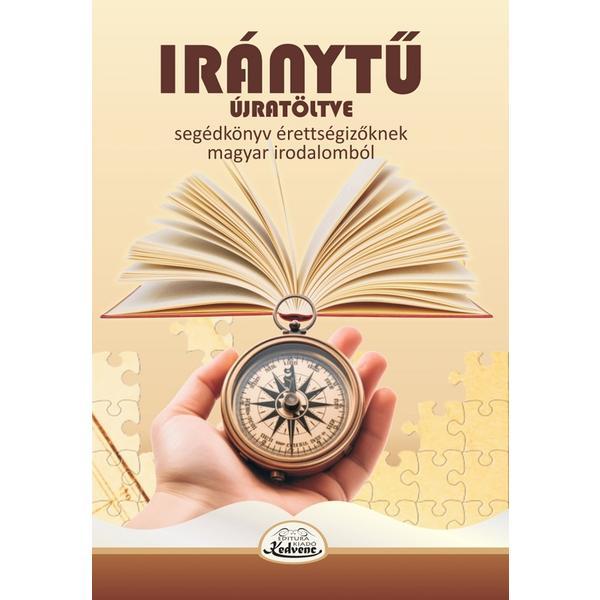 Iranytu. Segedkonyv erettsegizoknek, magyar irodalombol Ed.2024 - Gal Ilona-Gyongyi, Varadi Izabella, Putovits Tunde, Varga-Bressel Christiane-Emese, editura Kedvenc Kiado