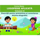 Logopedie aplicata Vol.2: Exercitii pentru prevenirea si corectarea dislexo-disgrafiei  - Corina Oprea, editura Medicala