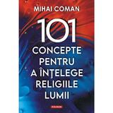 101 Concepte Pentru A Intelege Religiile Lumii - Mihai Coman, Editura Polirom